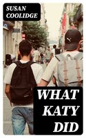 What Katy Did: Including "What Katy Did at School" & "What Katy Did Next" - Susan Coolidge