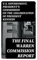 The Final Warren Commission Report - U.S. Government, President's Commission on the Assassination of President Kennedy