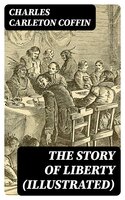 The Story of Liberty (Illustrated): Including "Old Times in the Colonies" - Charles Carleton Coffin