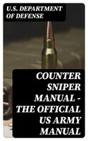 Counter Sniper Manual - The Official US Army Manual - U.S. Department of Defense