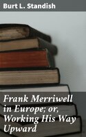 Frank Merriwell in Europe; or, Working His Way Upward - Burt L. Standish