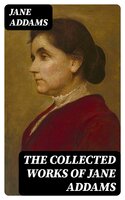 The Collected Works of Jane Addams - Jane Addams