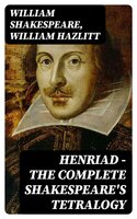 Henriad - The Complete Shakespeare's Tetralogy - William Hazlitt, William Shakespeare