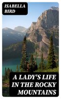 A Lady's Life in the Rocky Mountains - Isabella Bird