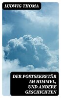 Der Postsekretär im Himmel, und andere Geschichten - Ludwig Thoma
