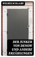 Der Junker von Denow und andere Erzählungen: Ein Geheimnis; Ein Besuch; Auf dem Altenteil - Wilhelm Raabe