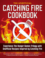Catching Fire Cookbook: Experience The Hunger Games Trilogy with Unofficial Recipes Inspired by Catching Fire - Rockridge Press