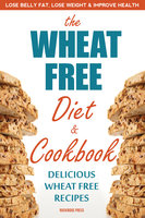The Wheat Free Diet & Cookbook: Lose Belly Fat, Lose Weight, and Improve Health with Delicious Wheat Free Recipes - Rockridge Press