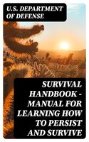 Survival Handbook - Manual for Learning How to Persist and Survive - U.S. Department of Defense