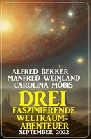 Drei faszinierende Weltraum-Abenteuer September 2022 - Alfred Bekker, Manfred Weinland, Carolina Möbis