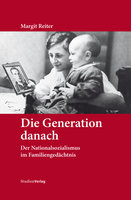 Die Generation danach: Der Nationalsozialismus im Familiengedächtnis - Margit Reiter