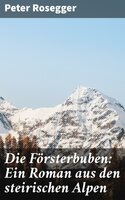 Die Försterbuben: Ein Roman aus den steirischen Alpen - Peter Rosegger