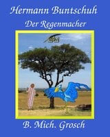 Hermann Buntschuh: Der Regenmacher - Bernd Michael Grosch
