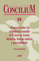 Ensayo sobre la ortodoxia cuando el Cristo es Jesús: historia, buena noticia y parcialidad. Concilium 355 (2014): Concilium 355/ Artículo 7 EPUB - Jon Sobrino