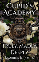 Truly, Madly, Deeply: A Cupid's Academy story - Jambrea Jo Jones