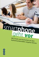 smartphone geht vor: Wie Schule und Hochschule mit dem Aufmerksamkeitskiller umgehen können - Andreas Belwe, Thomas Schutz
