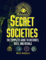 Secret Societies: The Complete Guide to Histories, Rites, and Rituals - Nick Redfern