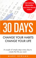 30 DAYS - Change your habits, Change your life: A couple of simple steps every day to create the life you want