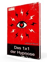 Das 1x1 der Hypnose: Erfolgreich lernen, was Hypnose ist, was Hypnose kann und wie sie anzuwenden ist - Michael Bauer