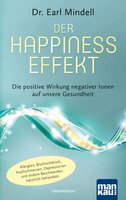 Der Happiness-Effekt - Die positive Wirkung negativer Ionen auf unsere Gesundheit: Allergien, Bluthochdruck, Kopfschmerzen, Depressionen und andere Beschwerden natürlich behandeln - Earl Mindell