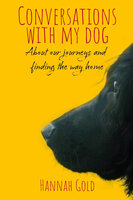 Conversations with My Dog: About our journeys and finding the way home - Hannah Gold