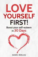 Love Yourself FIRST!: Boost Your Self-esteem in 30 Days - How to Overcome Low Self-esteem, Anxiety, and Self-doubt