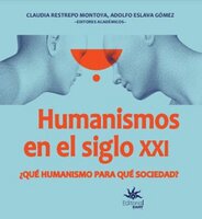 Humanismos en el siglo XXI ¿Qué humanismo para qué sociedad? - Adolfo Eslava Gómez, Claudia Restrepo Montoya