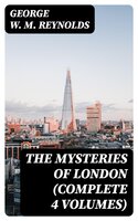 The Mysteries of London (Complete 4 Volumes) - George W. M. Reynolds
