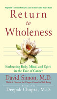 Return to Wholeness: Embracing Body, Mind, and Spirit in the Face of Cancer - David Simon, M.D.