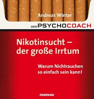 Der Psychocoach 1: Nikotinsucht - der große Irrtum: Warum Nichtrauchen so einfach sein kann! - Andreas Winter