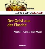 Der Psychocoach 5: Der Geist aus der Flasche: Alkohol - Genuss statt Muss! - Andreas Winter