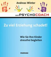 Der Psychocoach 8: Zu viel Erziehung schadet!: Wie Sie Ihre Kinder stressfrei begleiten - Andreas Winter