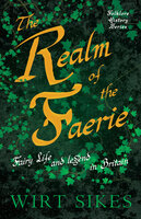 The Realm of Faerie - Fairy Life and Legend in Britain (Folklore History Series) - Wirt Sikes