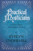 Practical Mysticism - A Little Book for Normal People - Evelyn Underhill