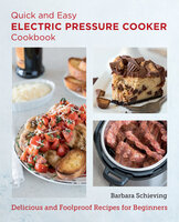 Quick and Easy Electric Pressure Cooker Cookbook: Delicious and Foolproof Recipes for Beginners - Barbara Schieving