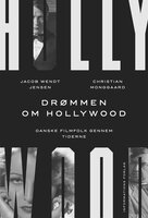 Drømmen om Hollywood: Danske filmfolk gennem tiderne - Jacob Wendt Jensen, Christian Monggaard