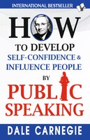 How to Develop Self-Confidence & Influence People By Public Speaking: - - Dale Carnegie