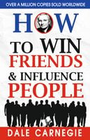 How to Win Friends and Influence People: - - Dale Carnegie