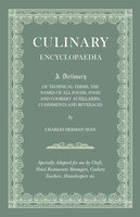 Culinary Encyclopaedia: A Dictionary of Technical Terms, the Names of All Foods, Food and Cookery Auxillaries, Condiments and Beverages - Specially Adapted for use by Chefs, Hotel Restaurant Managers, Cookery Teachers, Housekeepers etc. - Charles Herman Senn