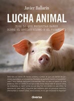 Lucha animal: Todo lo que necesitas saber sobre el veganismo y el antiespecismo - Javier Ballarín