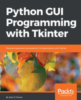 Python GUI Programming with Tkinter: Develop responsive and powerful GUI applications with Tkinter - Alan D Moore