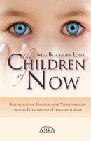 THE CHILDREN OF NOW: Kristallkinder, Indigokinder, Sternenkinder und das Phänomen der Übergangskinder - Meg Blackburn Losey