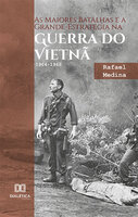As maiores estratégias e batalhas da Guerra do Vietnã: de agosto de 1964 a dezembro de 1968 - Rafael Medina