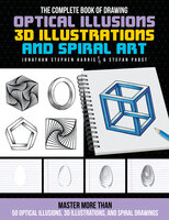 The Complete Book of Drawing Optical Illusions, 3D Illustrations, and Spiral Art: Master more than 50 optical illusions, 3D illustrations, and spiral drawings - Stefan Pabst, Jonathan Stephen Harris