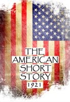 The American Short Story, 1921: Great American Stories From History - Mary Heaton Vorse, Irvin S. Cobb, Sherwood Anderson