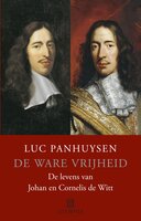 De ware vrijheid: de levens van Johan en Cornelis de Witt - Luc Panhuysen