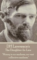 D H Lawrence - The Daughter-In-Law: "Money is our madness, our vast collective madness."
