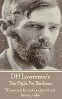 D H Lawrence - The Fight For Barbara: “It's not art for art's sake, it's art for my sake. ” - D. H. Lawrence