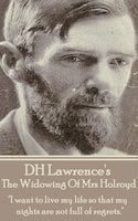 D H Lawrence - The Widowing Of Mrs Holroyd: "I want to live my life so that my nights are not full of regrets." - D. H. Lawrence
