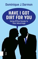 Have I Got Dirt For You: Using Office Gossip to Your Advantage - Dominique J. Darmon